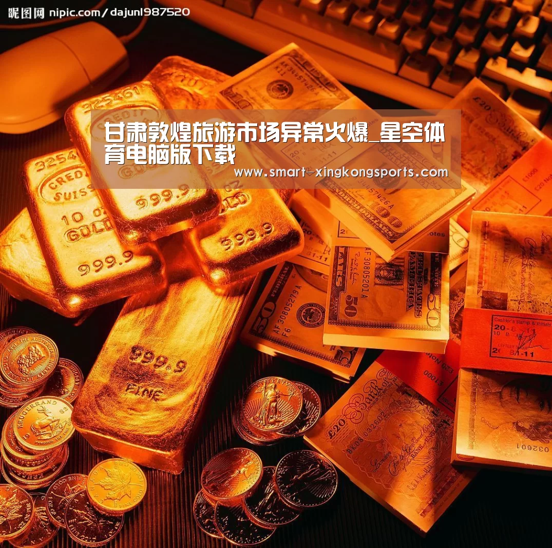 甘肃敦煌旅游市场异常火爆_星空体育电脑版下载(图4) 星空体育平台
